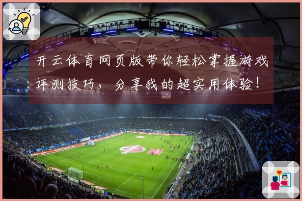 开云体育网页版带你轻松掌握游戏评测技巧，分享我的超实用体验！