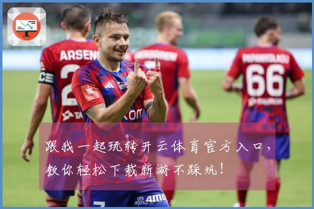 跟我一起玩转开云体育官方入口，教你轻松下载新游不踩坑！