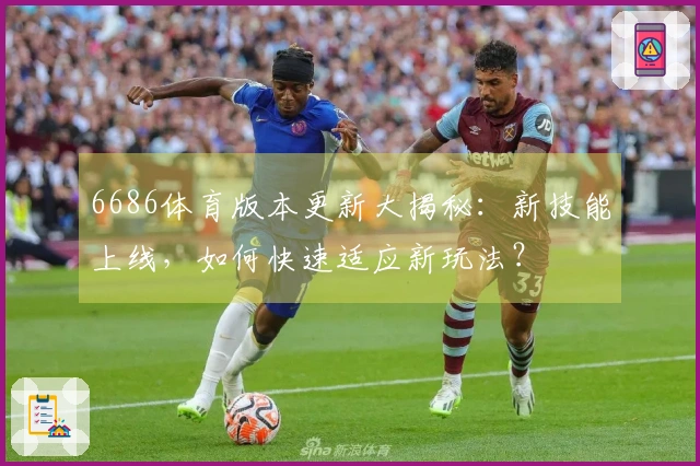 6686体育版本更新大揭秘：新技能上线，如何快速适应新玩法？